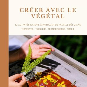 créer avec le végétal activités nature à réaliser en famille dès 2 ans